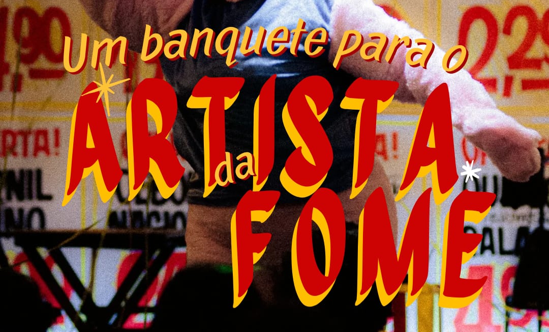 UM BANQUETE PARA O ARTISTA DA FOME